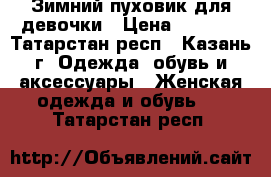 Зимний пуховик для девочки › Цена ­ 1 200 - Татарстан респ., Казань г. Одежда, обувь и аксессуары » Женская одежда и обувь   . Татарстан респ.